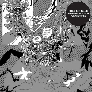 Review Of Thee Oh Sees' Singles Collection Volume Three, comes out November 26th on Castle Face Records. The single "What You Need" is now streaming.