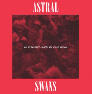 Alex Hudson's review of the new album by Astral Swans 'All My Favourite Singers Are Willie Nelson.'