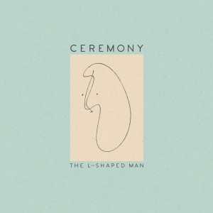 Review of 'The L Shaped Man,' the new album from Ceremony.