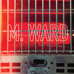 'More Rain' by M Ward by album review by Gregory Adams for The Full-length comes out March 4th via Merge Records.