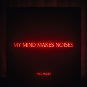 Pale Waves My Mind Makes Noises Review For Northern Transmissions