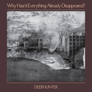 Deerhunter announce new full-length 'Why Hasn't Everything Already Disappeared?' Out Jan 18, 2019 via 4AD