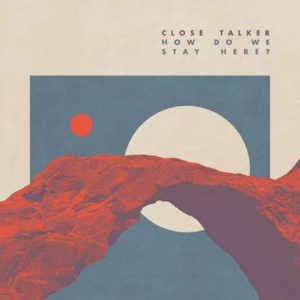 'How Do We Stay Here?' by Close Talker, album review by Adam Fink for Northern Transmissions