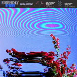 Inflorescent by Friendly Fires album review for Northern Transmissions by Adam Williams