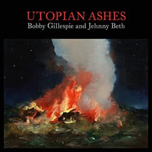 Utopian Ashes by Bobby Gillespie & Jehnny Beth Album Review by Brody Kenny for Northern Transmissions