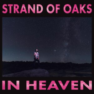 In Heaven by Strand of Oaks Album review by Greg Walker for Northern Transmissions