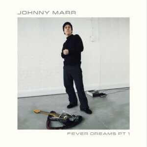 Fever Dreams Pts 1 by Johnny Marr Album review by Greg Walker for Northern Transmissions