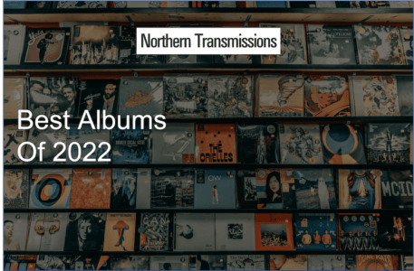 Northern Transmissions Best Albums of 2022. The list includes records by Fontaines D.C., Alvvays, Big Thief, Alex G, Angel Olsen, and more