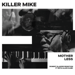 Killer Mike shares new version of "Motherless" featuring Robert Glasper and Eryn Allen Kane. The track is available today via DSPs
