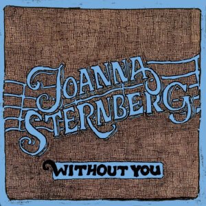 Joanna Sternberg Shares new single "Without You." The track is off the artist's album I’ve Got Me, now available via Fat Possum Records