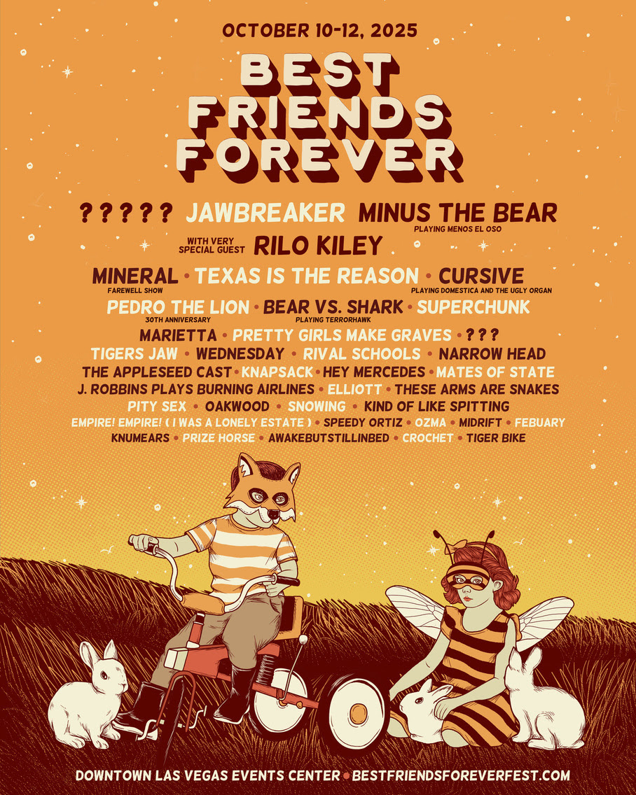 Best Friends Forever 2025! Jawbreaker, Minus the Bear, Rilo Kiley, Mineral, Pedro the Lion, Cursive and more to be announced Best Friends Forever 2025! Jawbreaker, Minus the Bear, Rilo Kiley, Mineral, Pedro the Lion, Cursive and more to be announced