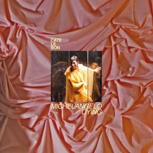 Michelangelo Dying by Cate Le Bon album review by Maria Richter for Northern Transmissions. The artist's LP drops on 9/26 via Mexican Summer